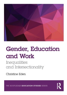 Gender, Education and Work: Inequalities and Intersectionality by Christine Eden