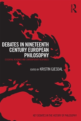 Debates in Nineteenth-Century European Philosophy: Essential Readings and Contemporary Responses by Kristin Gjesdal