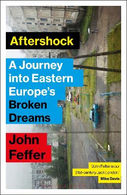 Aftershock: A Journey into Eastern Europe’s Broken Dreams by John Feffer