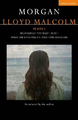Morgan Lloyd Malcolm: Plays 1: Belongings; The Wasp; Mum; When the Long Trick's Over; The Passenger by Morgan Lloyd Malcolm