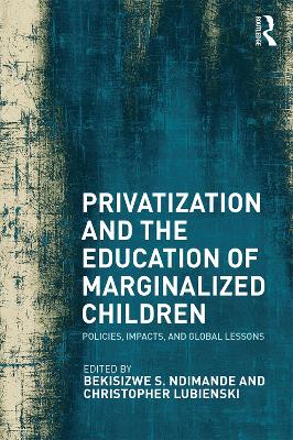 Privatization and the Education of Marginalized Children: Policies, Impacts and Global Lessons by Bekisizwe S. Ndimande