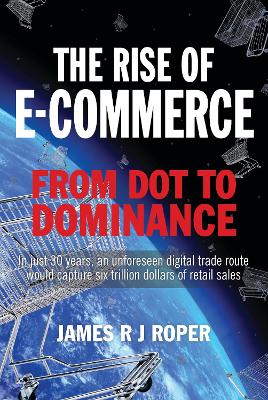 The Rise of E-Commerce: From Dot to Dominance book