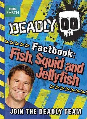 Deadly Factbook 4: Fish, Squid and Jellyfish by Steve Backshall