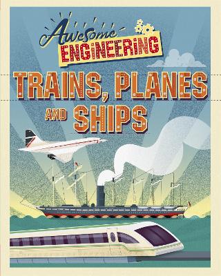 Awesome Engineering: Trains, Planes and Ships by Sally Spray