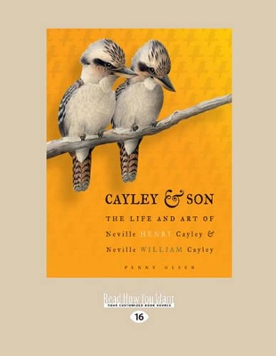 Cayley and Son: The Life and Art of Neville Henry Cayley and Neville William Cayley by Penny Olsen