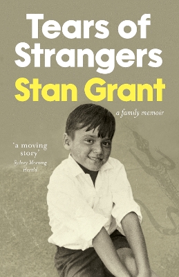 The Tears of Strangers: The extraordinary powerful family story that reckons with the legacy of Australia's history from award-winning journalist and author of Talking To My Country by Stan Grant