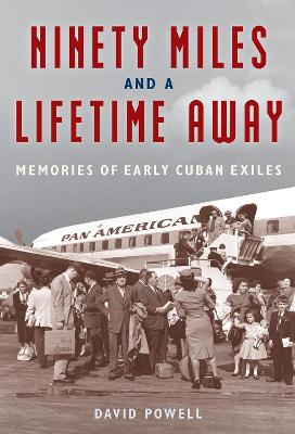 Ninety Miles and a Lifetime Away: Memories of Early Cuban Exiles book