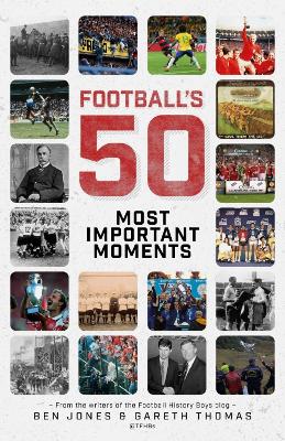 Football's Fifty Most Important Moments: From the Writers of the Football History Boys Blog book