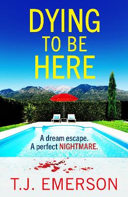 Dying to be Here: An utterly gripping, sun-drenched psychological thriller from T J Emerson book