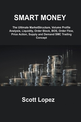 Smart Money Concept: The Ultimate MarketStructure, Volume Profile Analysis, Liquidity, Order Block, BOS, Order Flow, Price Action, Supply and Demand SMC Trading Concept book