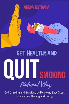 Get Healthy and Quit Smoking Natural Way: : Quit Drinking and Smoking by Following Easy Steps to a Natural Healing and Living book