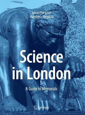 Science in London: A Guide to Memorials by Istvan Hargittai