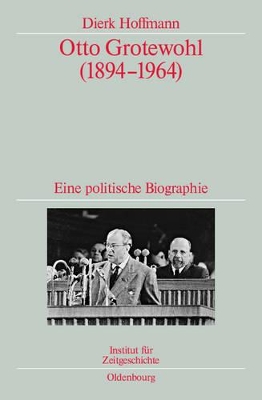 Otto Grotewohl (1894-1964): Eine Politische Biographie. Veröffentlichungen Zur Sbz-/Ddr-Forschung Im Institut Für Zeitgeschichte book