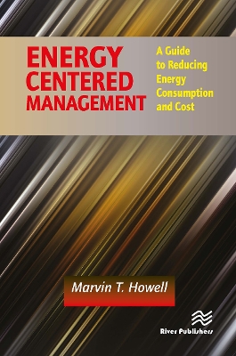 Energy Centered Management: A Guide to Reducing Energy Consumption and Cost by Marvin T. Howell