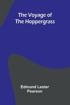 The Voyage of the Hoppergrass by Edmund Lester Pearson