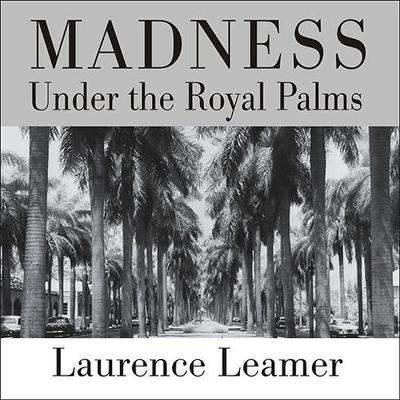 Madness Under the Royal Palms: Love and Death Behind the Gates of Palm Beach by Laurence Leamer