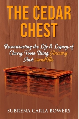 The Cedar Chest: Reconstructing the Life & Legacy of Cherry Foote Using Ancestry And 23andme book