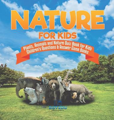 Nature for Kids Plants, Animals and Nature Quiz Book for Kids Children's Questions & Answer Game Books by Dot Edu