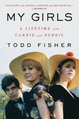 My Girls: A Lifetime with Carrie and Debbie by Todd Fisher