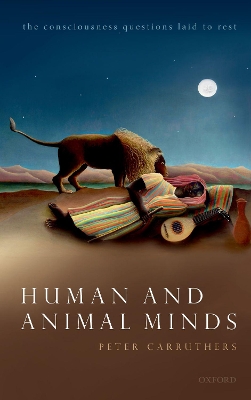 Human and Animal Minds: The Consciousness Questions Laid to Rest by Peter Carruthers