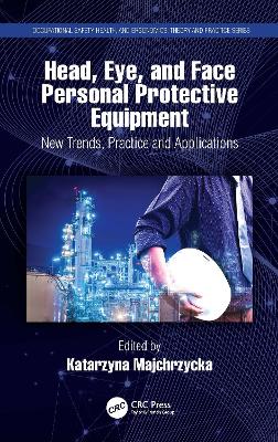 Head, Eye, and Face Personal Protective Equipment: New Trends, Practice and Applications book