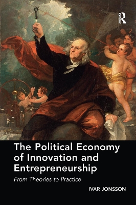 The The Political Economy of Innovation and Entrepreneurship: From Theories to Practice by Ivar Jonsson