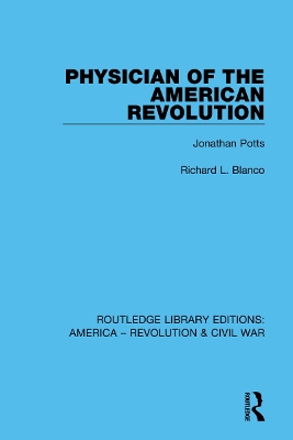 Physician of the American Revolution: Jonathan Potts by Richard L. Blanco