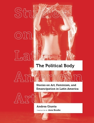 The Political Body: Stories on Art, Feminism, and Emancipation in Latin America book