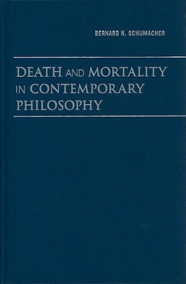 Death and Mortality in Contemporary Philosophy by Bernard N. Schumacher