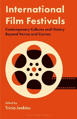 The International Film Festivals: Contemporary Cultures and History Beyond Venice and Cannes by Tricia Jenkins