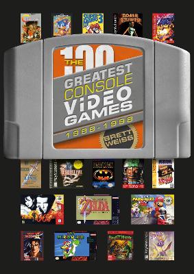 The 100 Greatest Console Video Games: 1988–1998 by Brett Weiss