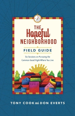 The Hopeful Neighborhood Field Guide – Six Sessions on Pursuing the Common Good Right Where You Live book