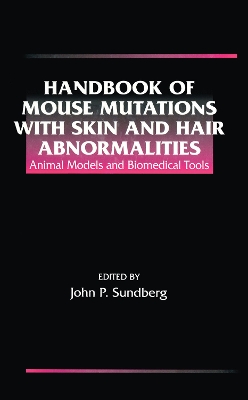 Handbook of Mouse Mutations with Skin and Hair Abnormalities: Animal Models and Biomedical Tools by John P. Sundberg