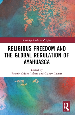 Religious Freedom and the Global Regulation of Ayahuasca book