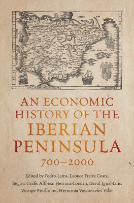 An Economic History of the Iberian Peninsula, 700–2000 by Pedro Lains
