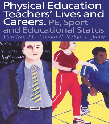 Physical Education: Teachers' Lives And Careers: PE, Sport And Educational Status by Kathleen R. Armour