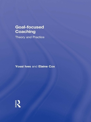 Goal-focused Coaching: Theory and Practice by Yossi Ives