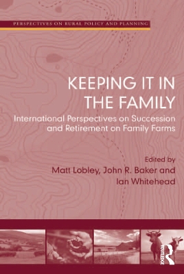 Keeping it in the Family: International Perspectives on Succession and Retirement on Family Farms by John R. Baker