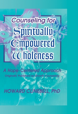 Counseling for Spiritually Empowered Wholeness: A Hope-Centered Approach by William M Clements