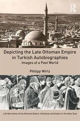 Depicting the Late Ottoman Empire in Turkish Autobiographies book