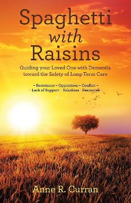 Spaghetti with Raisins: Guiding Your Loved One with Dementia Toward the Safety of Long-Term Care book