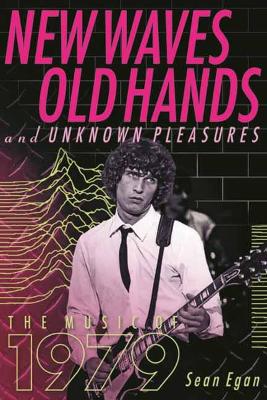 New Waves, Old Hands, And Unknown Pleasures: The Music Of 1979 by Sean Egan