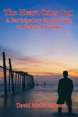 The Heart Cries Out: A Participatory Study Guide on Selected Psalms book