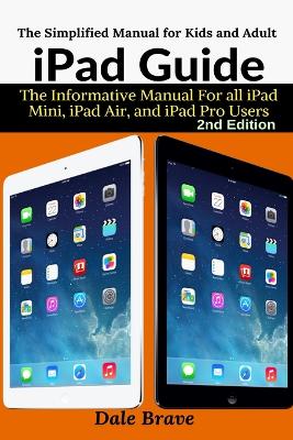 iPad Guide: The Informative Manual For all iPad Mini, iPad Air, and iPad Pro Users book