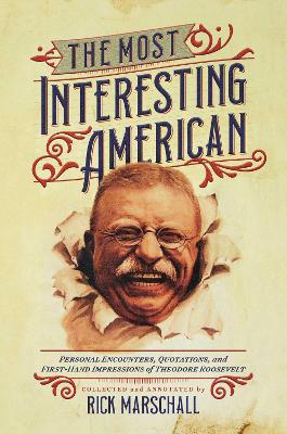 The Most Interesting American: Personal Encounters, Quotations, and First-Hand Impressions of Theodore Roosevelt book