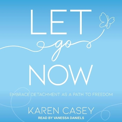 Let Go Now: Embrace Detachment as a Path to Freedom by Karen Casey
