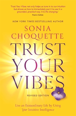 Trust Your Vibes (Revised Edition): Live an Extraordinary Life by Using Your Intuitive Intelligence by Sonia Choquette