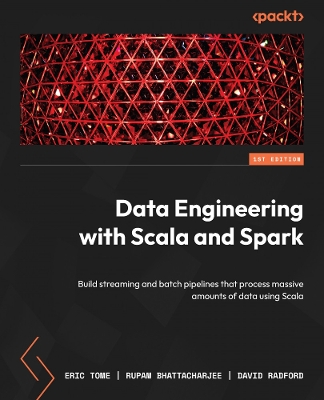 Data Engineering with Scala and Spark: Build streaming and batch pipelines that process massive amounts of data using Scala by Eric Tome