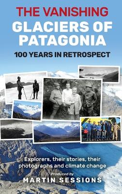 The Vanishing Glaciers of Patagonia: 100 Years in Retrospect. by Martin Sessions