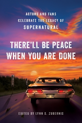 There'll Be Peace When You Are Done: Actors and Fans Celebrate the Legacy of Supernatural by Lynn S. Zubernis